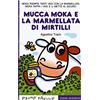 Emme Edizioni La mucca Moka e la marmellata di mirtilli. Stampatello maiuscolo. Ediz. a colori