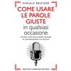 Newton Compton Editori Come usare le parole giuste in qualsiasi occasione. Ovvero l'arte delle buone maniere in conversazione e in società