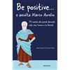 Armenia Be positive... e ascolta Marco Aurelio. 79 risposte alle grandi domande sulla vita, l'amore e la felicità
