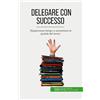50 MINUTES Delegare con successo: Risparmiare tempo e aumentare la qualità del lavoro
