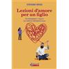 Feltrinelli Lezioni d'amore per un figlio. Accompagnare i ragazzi nei labirinti dell'adolescenza