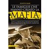 Newton Compton Editori Le famiglie che hanno creato la mafia. Tutta la verità sulle dinastie più potenti della criminalità organizzata