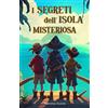 Independently published I Segreti dell'Isola Misteriosa: Un'avventura tra amicizia, misteri e la magia della natura