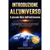 Expertengruppe Verlag Introduzione all'universo: Il piccolo libro dell'astronomia: Capire il big bang, la formazione, l'età, le dimensioni e i segreti dell'universo