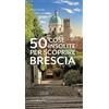 Editoriale Programma 50 cose insolite per scoprire Brescia
