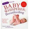 Ebury Publishing Top Tips from the Baby Whisperer: Breastfeeding: Includes advice on bottle-feeding Melinda Blau;Tracy Hogg