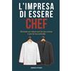 9791221031072 L'Impresa di essere Chef: Una visione attuale del lavoro dello Chef che, sempre di più, deve imparare a pensare come un imprenditore e non solo come un cuoco.