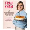 MONDADORI La pasticceria per tutti. Oltre 50 ricette per scoprire il mondo dei dolci