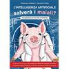 Autopubblicato L'Intelligenza Artificiale salverà i maiali?: 130 applicazioni di AI in Italia e nel Mondo