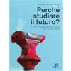 Italian Institute for the Future Perché studiare il futuro?: Il testo fondamentale della madre dei Futures Studies