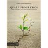 Cinabro Edizioni Quale progresso. Come lasciarsi alle spalle un'ideologia