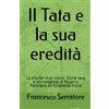 Independently published Il Tata e la sua eredità: La vita dei miei nonni. Storia vera e coinvolgente di Peppino Pancrazio ed Elisabetta Pullia