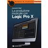 AUDIO E MUSICA La produzione musicale con Logic Pro X