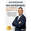 Bruno Editore Spa Experience: La Cabina Perfetta: Strategie vincenti per progettare, gestire e promuovere la tua zona trattamenti