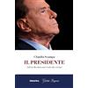 Historica Edizioni Il presidente. Silvio Berlusconi visto da vicino