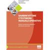 Maggioli Editore Bambini vittime e testimoni. Manuale operativo. Metodi e strumenti per la valutazione dell'idoneità testimoniale