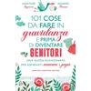 Newton Compton Editori 101 cose da fare in gravidanza e prima di diventare genitori
