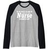 Be Nice To Me I May Be Your Nurse Someda Infermiera divertente - Be Nice to Me I may be your Nurse Someday Maglia con Maniche Raglan