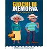 Independently published Giochi di memoria per anziani: Allenati e Divertiti con Giochi di Memoria Stimolanti per Anziani