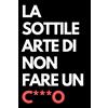 La sottile arte di fare ca**ate. Storia e controstoria di tutte le idiozie  e le catastrofi compiute dall'umanità