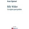 Ut Orpheus Billy Wilder. Un regista quasi perfetto Ivan Cipressi