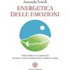 Anima Edizioni Energetica delle emozioni. Fiori di Bach e oli essenziali secondo i cinque elementi della medicina cinese