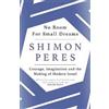 Orion Publishing Co No Room for Small Dreams: Courage, Imagination and the Making of Modern Israel Shimon Peres