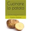 Independently published Cucinare la patata: Tante ricette e curiosità sul tubero più famoso del mondo
