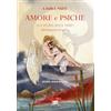 Marchetti Editore Amore e Psiche. Una storia senza tempo. Dalle «Metamorfosi» di Apuleio