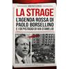 Newton Compton Editori La strage. L'agenda rossa di Paolo Borsellino e i depistaggi di via D'Amelio