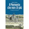 Edizioni del Capricorno Il Piemonte che non c'è più. 25 luoghi da non dimenticare