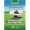 LEF Liberare la terra dalle macchine. Manifesto per un'autonomia contadina e alimentare