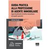 Maggioli Editore L'agente immobiliare. Guida per l'esame e la professione