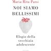 MONDADORI Noi siamo bellissimi. Elogio della vecchiaia adolescente