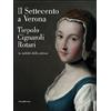 SILVANA Il Settecento a Verona. Tiepolo, Cignaroli, Rotari. La nobiltà della pittura. Catalogo della mostra (Verona, 26 novembre 2011-9 aprile 2012). Ediz. illustrata