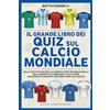 Newton Compton Editori Il grande libro dei quiz sul calcio mondiale. Dalle statistiche delle competizioni internazionali agli aneddoti su squadre e calciatori: una sfida avvincente per ogni vero calciofilo!