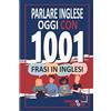 Dialog Abroad Books Parlare inglese oggi con 1001 frasi inglesi: Libro di esercizi di inglese rapido per principianti, da zero a conversazione