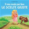 ELISABETH COLE Il mio modo per fare le scelte giuste: Libro illustrato per bambini sul comportamento positivo e la fiducia in sé stessi, che insegna il rispetto e la gestione delle emozioni e dei sentimenti