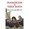 TS - Terra Santa Francescani in Terra Santa. Una storia lunga 800 anni