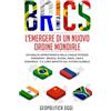 Geopolitica Oggi BRICS: L'Emergere di un Nuovo Ordine Mondiale: Un'Analisi Approfondita delle Cinque Potenze Emergenti - Brasile, Russia, India, Cina e Sudafrica - e il Loro Impatto sul Futuro Globale
