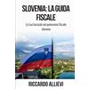 Independently published Slovenia: la Guida Fiscale: La tua bussola nel panorama fiscale sloveno