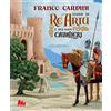Gallucci Storie di re Artù e dei suoi cavalieri. Ediz. a colori