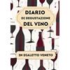 Independently published Diario di degustazione del vino, in DIALETTO VENETO: schede enologiche per annotare e ricordare tutti gli assaggi. Per principianti e amanti del vino. Idea regalo legata al vino