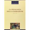Liguori La pedagogia della formazione. Teoria e storia