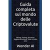 Independently published Guida completa sul mondo delle Criptovalute: Mining, Trading, Sicurezza, Regolamentazione, Tasse e molto altro
