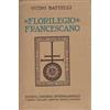 Società Editrice Internazionale Florilegio francescano : prose e poesie francescane, inedite o rare,raccolte, ordinate e illustrate da Guido Battelli Guido Battelli