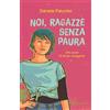 RIZZOLI NARRATIVA Noi, ragazze senza paura. Otto storie di donne coraggiose
