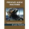 Lucio Tarzariol Presenze Aliene Insettoidi: Alieni Insettiformi, Cavallette, Mantidi, Uomini Falena, Uomini Locusta, Tripodi, Aracnidi e Ragni Chimera