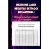 Independently published Incisione laser: Registro settaggi per materiali: Ottenere risultati ottimali e ripetibili
