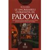 Newton Compton Editori Le incredibili curiosità di Padova. Un viaggio alla scoperta di una città affascinante e ricca di storia